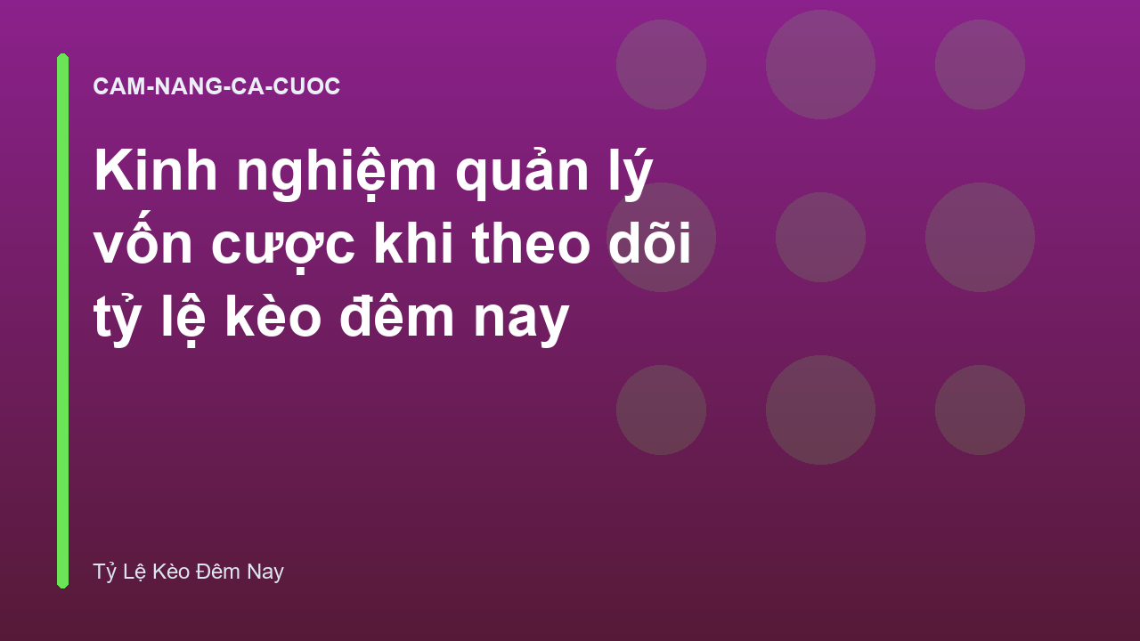 Read more about the article Kinh nghiệm quản lý vốn cược khi theo dõi tỷ lệ kèo đêm nay