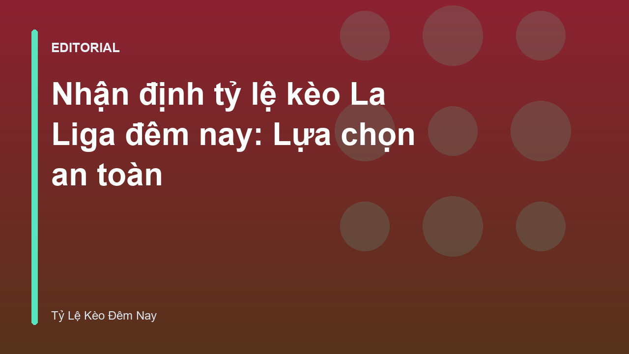 Phân tích tỷ lệ kèo La Liga đêm nay