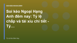 Read more about the article Soi kèo Ngoại Hạng Anh đêm nay: Tỷ lệ chấp và tài xỉu chi tiết – Tỷ Lệ Kèo Đêm Nay
