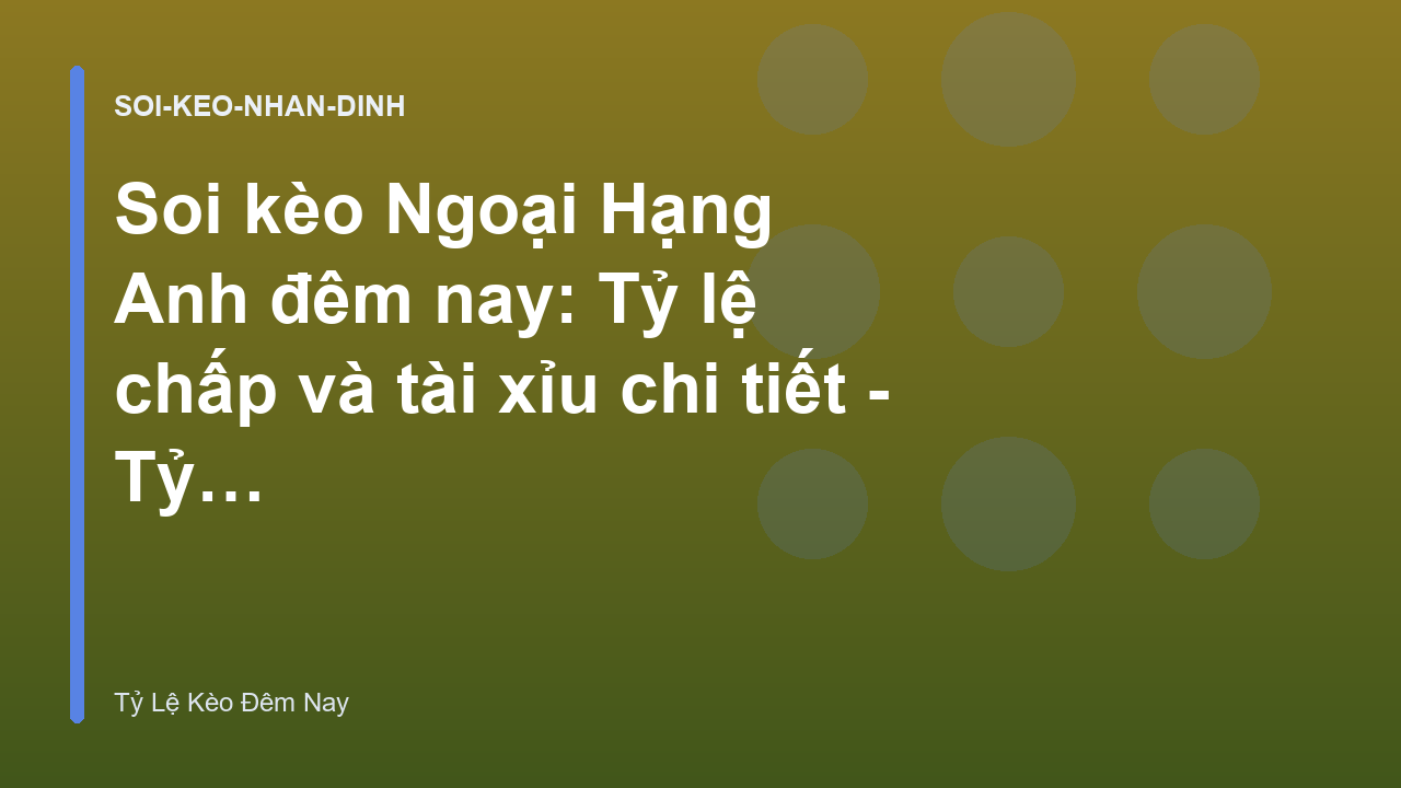 Read more about the article Soi kèo Ngoại Hạng Anh đêm nay: Tỷ lệ chấp và tài xỉu chi tiết – Tỷ Lệ Kèo Đêm Nay